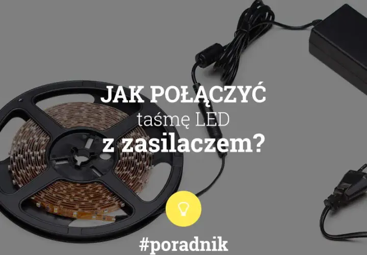 Jak podłączyć taśmę LED z zasilaczem - uniknij najczęstszych błędów
