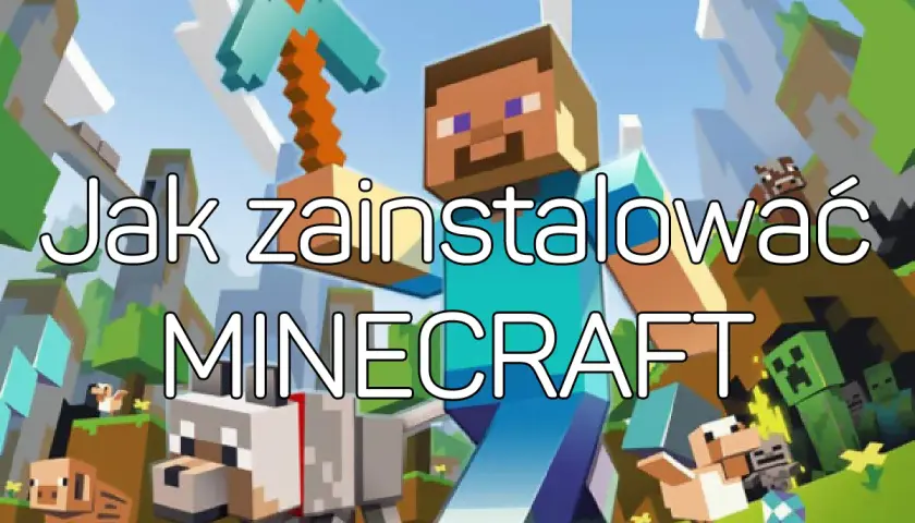 Jak zainstalować Minecraft łatwo i szybko - uniknij problemów z instalacją
