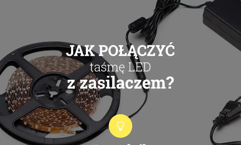 Jak podłączyć taśmę LED z zasilaczem - uniknij najczęstszych błędów