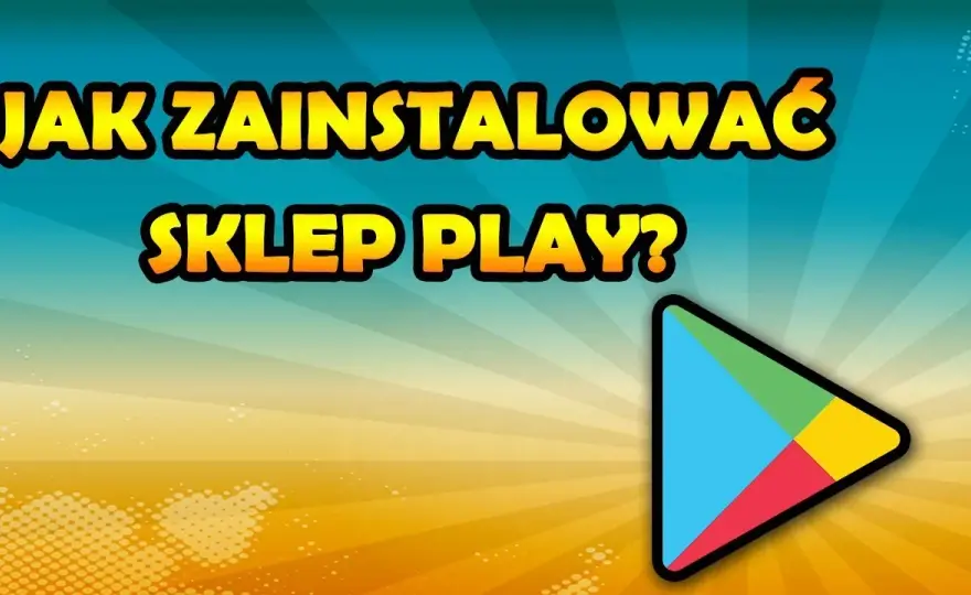 Jak pobrać sklep play na androida i uniknąć problemów z instalacją