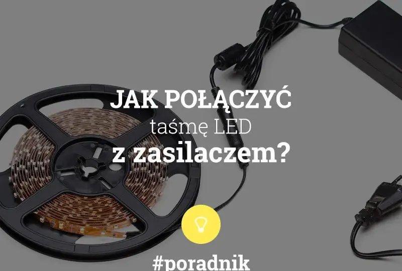 Jak podłączyć taśmę LED z zasilaczem - uniknij najczęstszych błędów